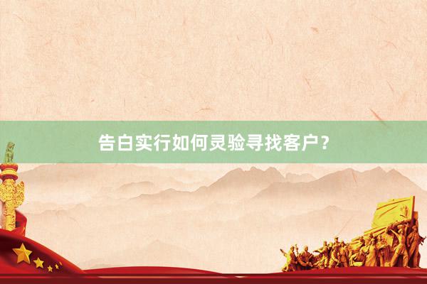 告白实行如何灵验寻找客户?